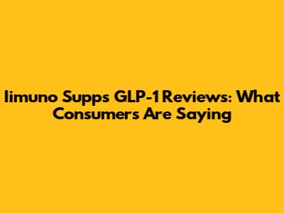 Iimuno Supps GLP-1 Reviews: What Consumers Are Saying