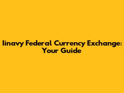 Iinavy Federal Currency Exchange: Your Guide