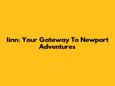 Iinn: Your Gateway To Newport Adventures