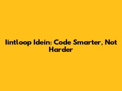 Iintloop Idein: Code Smarter, Not Harder