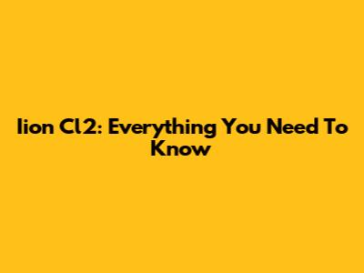 Iion Cl2: Everything You Need To Know