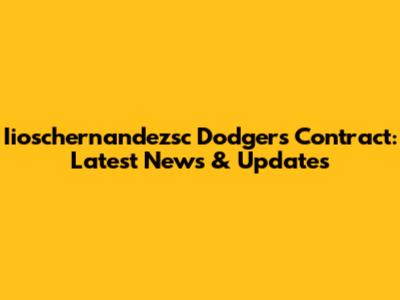 Iioschernandezsc Dodgers Contract: Latest News & Updates