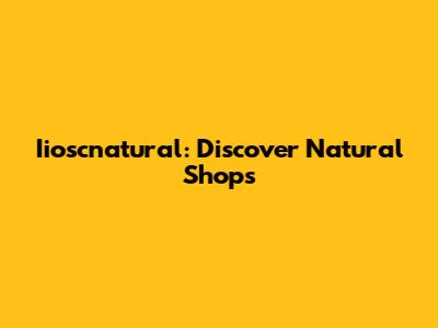 Iioscnatural: Discover Natural Shops