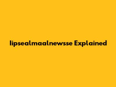 Iipsealmaalnewsse Explained