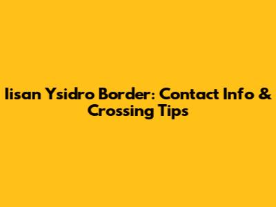 Iisan Ysidro Border: Contact Info & Crossing Tips
