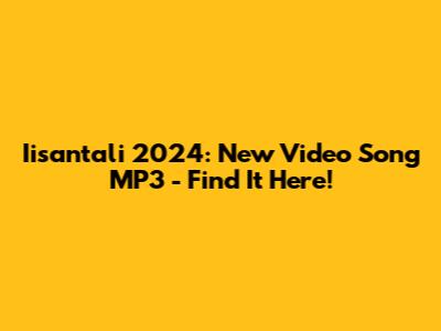 Iisantali 2024: New Video Song MP3 - Find It Here!