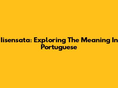 Iisensata: Exploring The Meaning In Portuguese