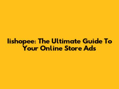 Iishopee: The Ultimate Guide To Your Online Store Ads
