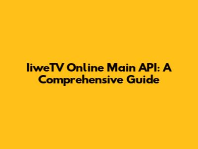 IiweTV Online Main API: A Comprehensive Guide