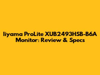 Iiyama ProLite XUB2493HSB-B6A Monitor: Review & Specs