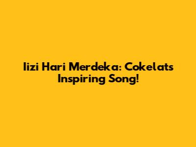 Iizi Hari Merdeka: Cokelat's Inspiring Song!