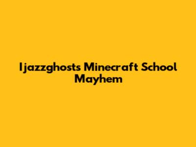 Ijazzghost's Minecraft School Mayhem