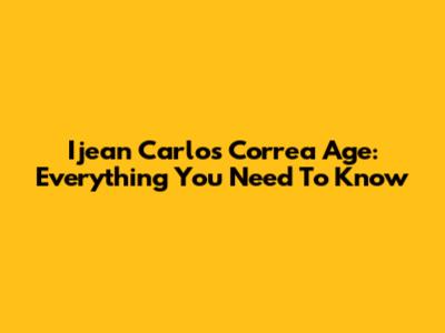 Ijean Carlos Correa Age: Everything You Need To Know