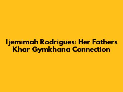 Ijemimah Rodrigues: Her Father's Khar Gymkhana Connection