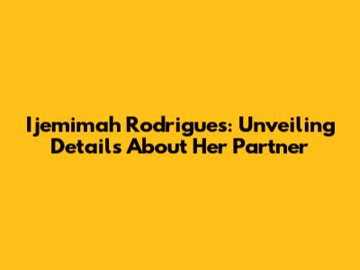 Ijemimah Rodrigues: Unveiling Details About Her Partner