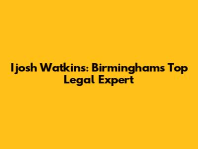Ijosh Watkins: Birmingham's Top Legal Expert
