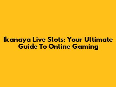 Ikanaya Live Slots: Your Ultimate Guide To Online Gaming