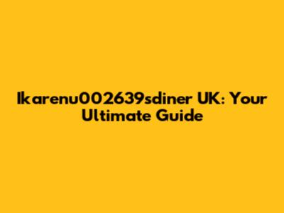 Ikarenu002639sdiner UK: Your Ultimate Guide