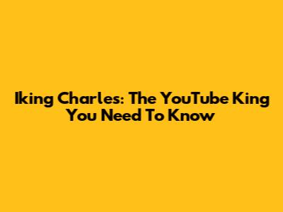 Iking Charles: The YouTube King You Need To Know