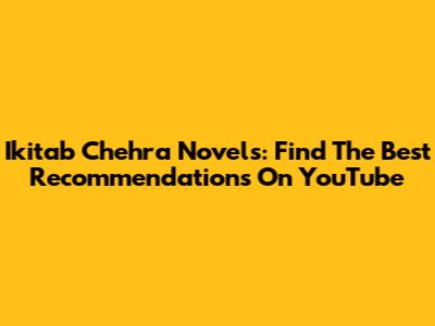 Ikitab Chehra Novels: Find The Best Recommendations On YouTube