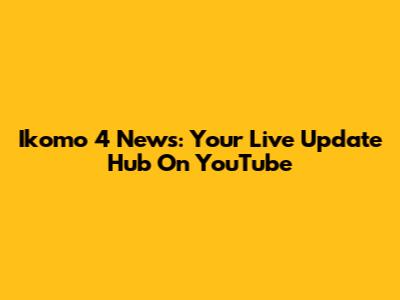 Ikomo 4 News: Your Live Update Hub On YouTube