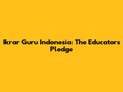 Ikrar Guru Indonesia: The Educator's Pledge