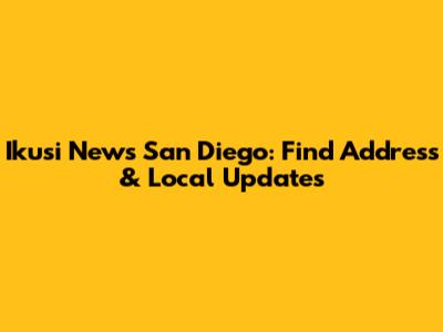 Ikusi News San Diego: Find Address & Local Updates