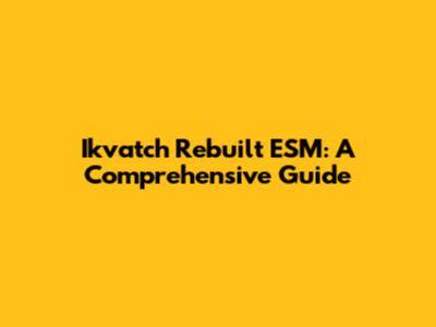 Ikvatch Rebuilt ESM: A Comprehensive Guide
