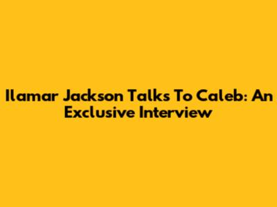 Ilamar Jackson Talks To Caleb: An Exclusive Interview