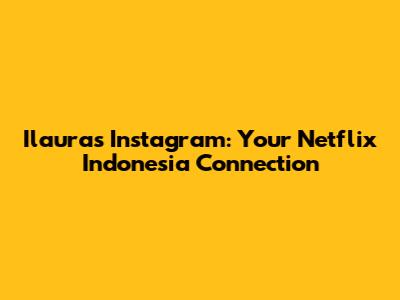 Ilaura's Instagram: Your Netflix Indonesia Connection
