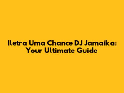 Iletra Uma Chance DJ Jamaika: Your Ultimate Guide