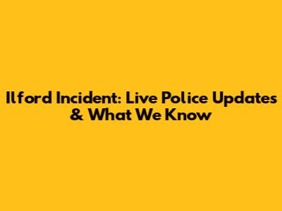 Ilford Incident: Live Police Updates & What We Know