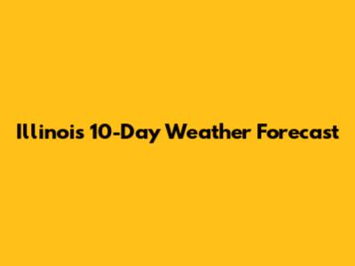 Illinois 10-Day Weather Forecast