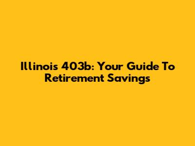 Illinois 403b: Your Guide To Retirement Savings