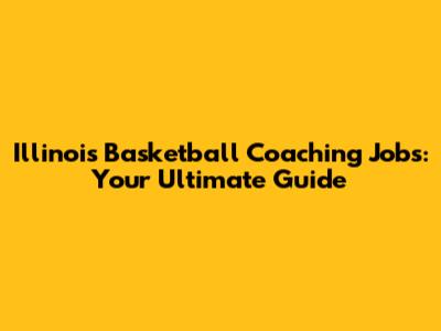 Illinois Basketball Coaching Jobs: Your Ultimate Guide