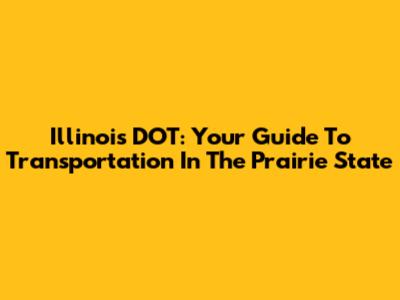 Illinois DOT: Your Guide To Transportation In The Prairie State
