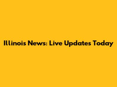 Illinois News: Live Updates Today