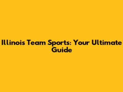 Illinois Team Sports: Your Ultimate Guide