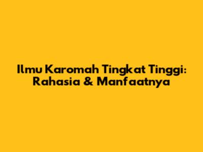 Ilmu Karomah Tingkat Tinggi: Rahasia & Manfaatnya