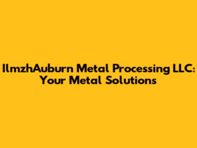 IlmzhAuburn Metal Processing LLC: Your Metal Solutions