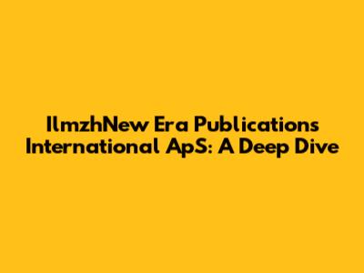IlmzhNew Era Publications International ApS: A Deep Dive