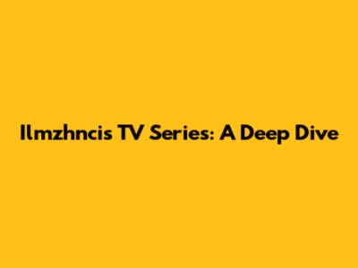 Ilmzhncis TV Series: A Deep Dive