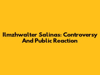 Ilmzhwalter Salinas: Controversy And Public Reaction