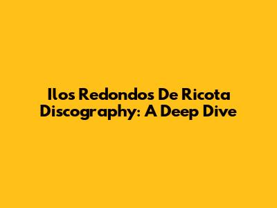 Ilo's Redondos De Ricota Discography: A Deep Dive