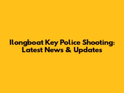 Ilongboat Key Police Shooting: Latest News & Updates