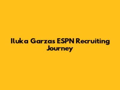 Iluka Garza's ESPN Recruiting Journey