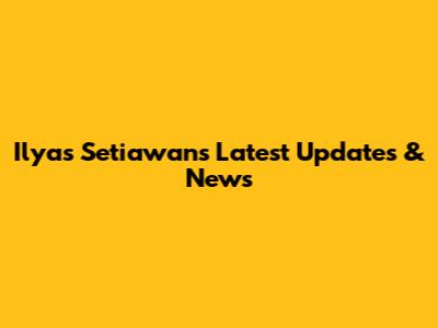 Ilyas Setiawan's Latest Updates & News
