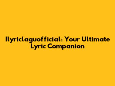 Ilyriclaguofficial: Your Ultimate Lyric Companion