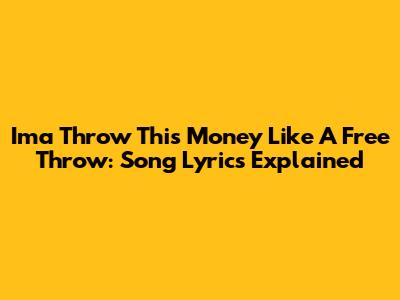 Ima Throw This Money Like A Free Throw: Song Lyrics Explained