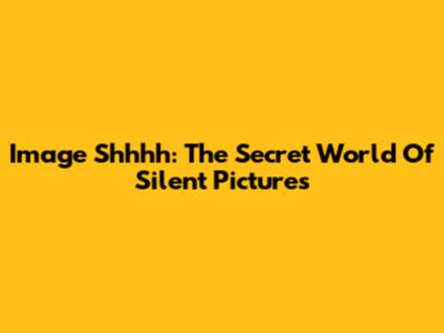 Image Shhhh: The Secret World Of Silent Pictures